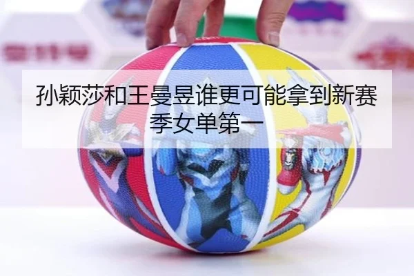 孙颖莎和王曼昱谁更可能拿到新赛季女单第一