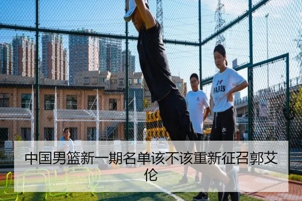 中国男篮新一期名单该不该重新征召郭艾伦