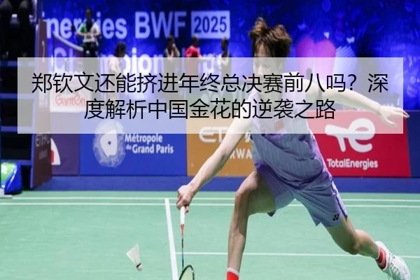 郑钦文还能挤进年终总决赛前八吗？深度解析中国金花的逆袭之路