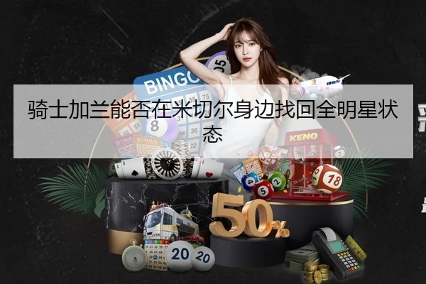 骑士加兰能否在米切尔身边找回全明星状态